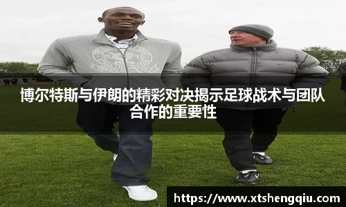 博尔特斯与伊朗的精彩对决揭示足球战术与团队合作的重要性