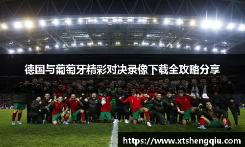 德国与葡萄牙精彩对决录像下载全攻略分享